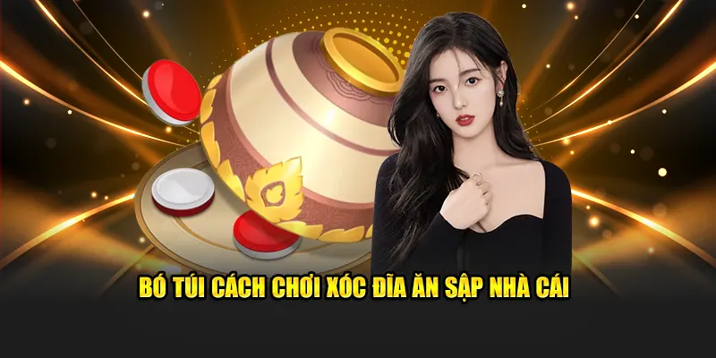 Bó túi cách chơi Xóc Đĩa ăn sập nhà cái