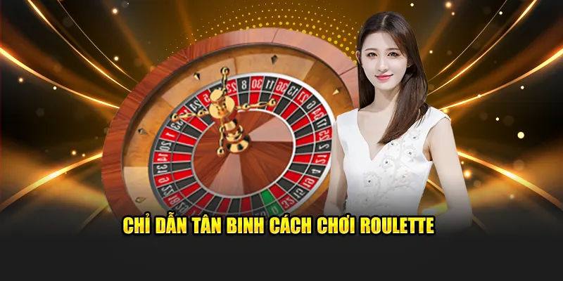 Chỉ dẫn tân binh cách chơi Roulette 