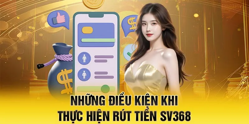Những điều kiện khi thực hiện rút tiền SV368