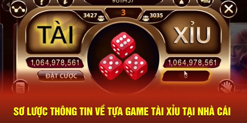 Sơ lược thông tin về tựa game tài xỉu tại nhà cái