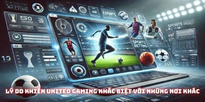 Một số lý do khiến United Gaming khác biệt với những nơi khác