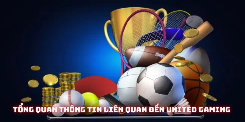 Tổng quan thông tin liên quan đến United Gaming ở nhà cái