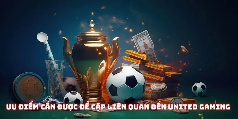 Một số ưu điểm cần được đề cập liên quan đến United Gaming ở SV368